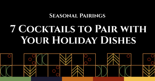 Seasonal Pairings: 7 Cocktails to Pair with Your Holiday Dishes