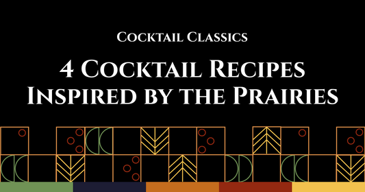 Cocktail Classics: 4 Cocktail Recipes Inspired by the Prairies