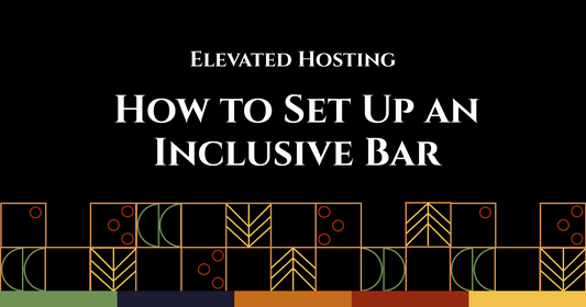 Elevated Hosting: How to Set Up an Inclusive Bar